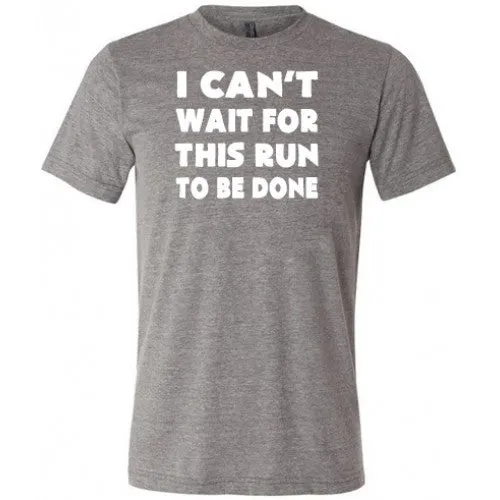 I Can't Wait For This Run To Be Done Shirt Unisex